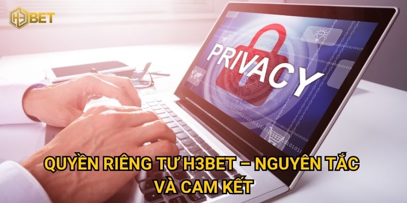 Quyền riêng tư H3bet có đảm bảo cho người chơi an tâm? 1 Quyền riêng tư H3bet – Nguyên tắc và cam kết